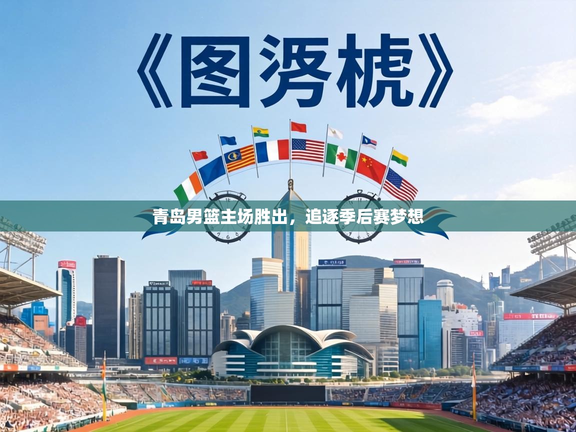 青岛男篮主场胜出，追逐季后赛梦想  第2张